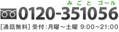 0120-351056 ［通話無料］受付:月曜～土曜 9:00縲鰀21:00