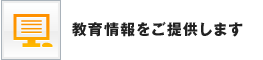 教育情報をご提供します