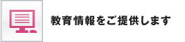 教育情報をご提供します
