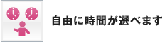 自由に時間が選べます