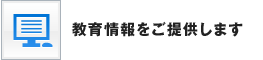 教育情報をご提供します