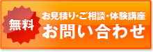 無料お見積り・ご相談・体験講座 お問い合わせ