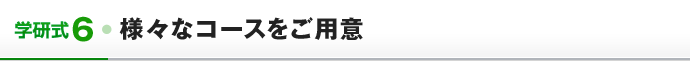 学研式6　様々なコースをご用意