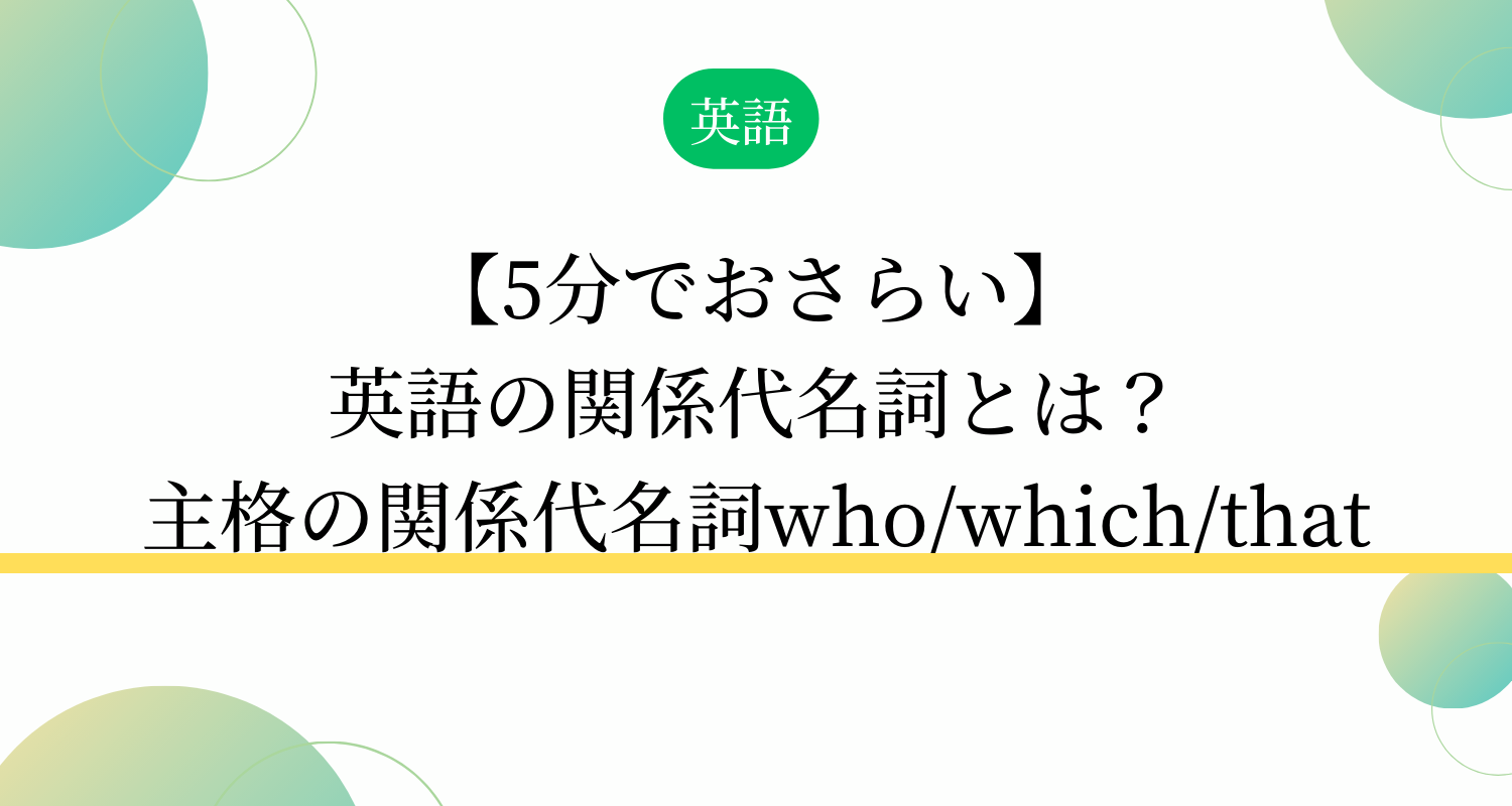 【5分でおさらい】英語の関係代名詞とは？主格の関係代名詞who/which/that