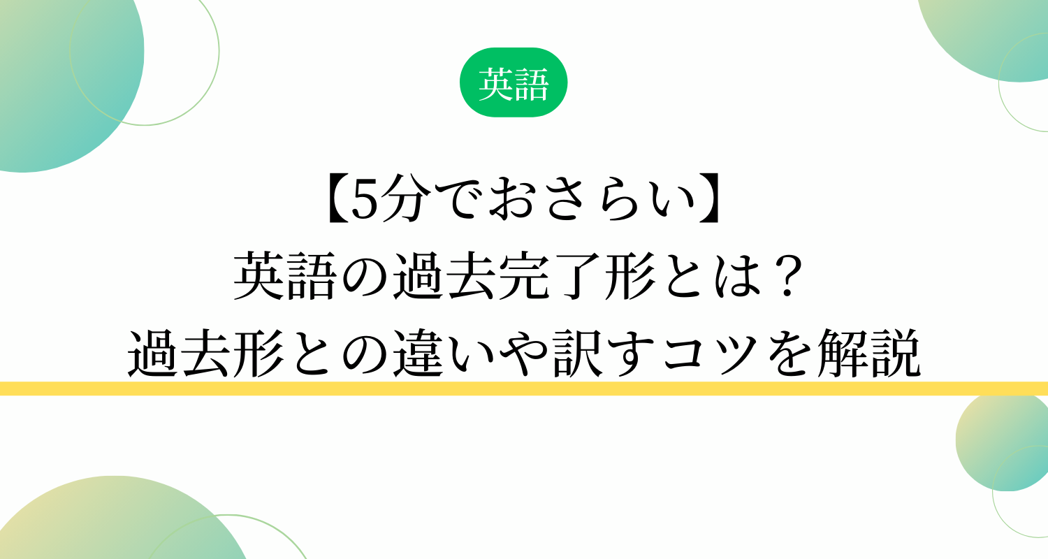 【5分でおさらい】英語の過去完了形とは？過去形との違いや訳すコツを解説