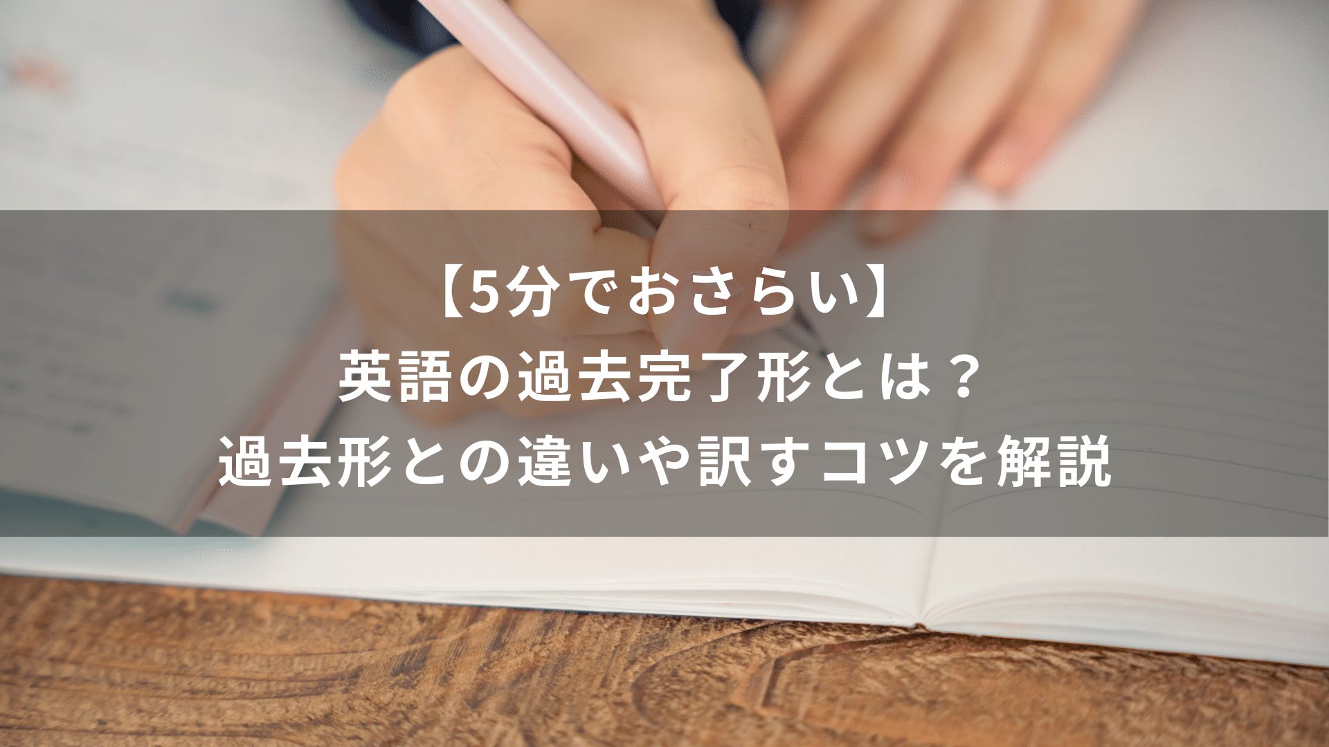 【5分でおさらい】英語の過去完了形とは？過去形との違いや訳すコツを解説
