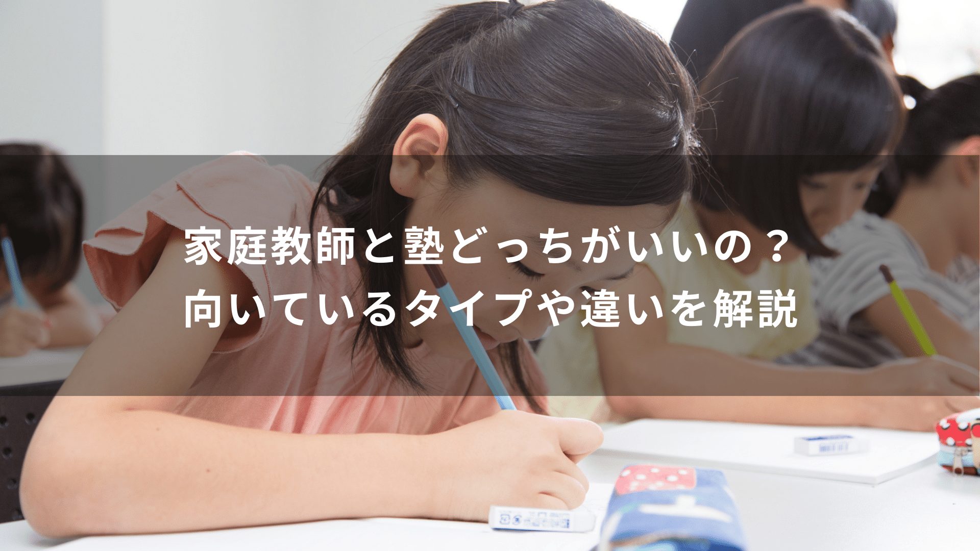 家庭教師と塾どっちがいいの？向いているタイプや違いを解説