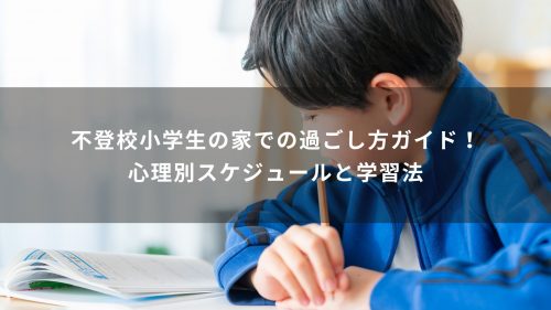 不登校小学生の家での過ごし方ガイド！心理別スケジュールと学習法