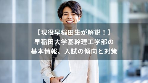 【現役早稲田生が解説！】早稲田大学基幹理工学部の基本情報、入試の傾向と対策