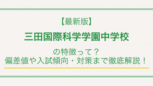 【最新版】三田国際科学学園中学校の特徴って？偏差値や入試傾向・対策まで徹底解説！