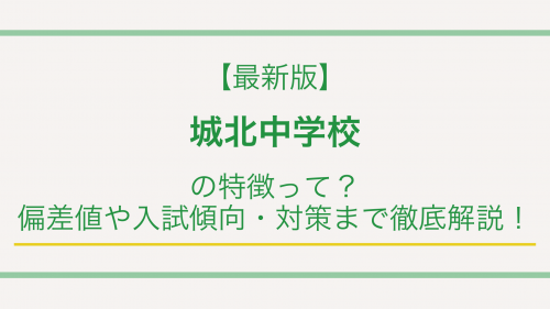 【最新版】城北中学校の特徴って？偏差値や入試傾向・対策まで徹底解説！