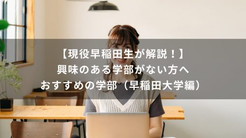 【現役早稲田生が解説！】興味のある学部がない方へおすすめの学部（早稲田大学編）