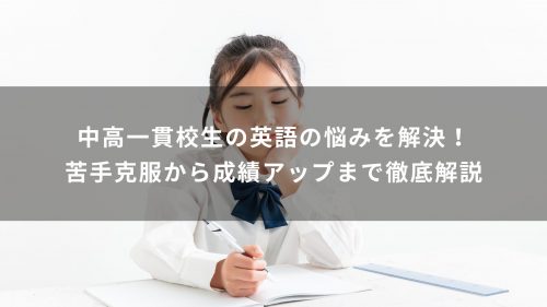 中高一貫校生の英語の悩みを解決！苦手克服から成績アップまで徹底解説