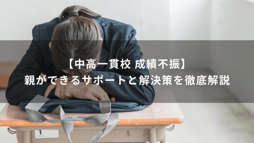 【中高一貫校 成績不振】親ができるサポートと解決策を徹底解説