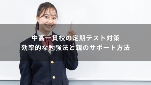 中高一貫校の定期テスト対策｜効率的な勉強法と親のサポート方法
