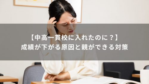 【中高一貫校に入れたのに？】成績が下がる原因と親ができる対策