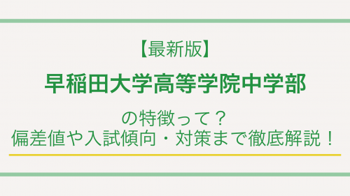 【最新版】早稲田大学高等学院中学部の特徴って？偏差値や入試傾向・対策まで徹底解説！