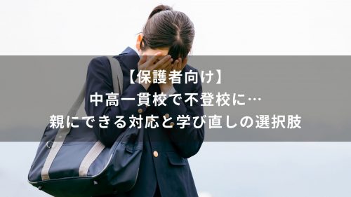 【保護者向け】中高一貫校で不登校に…親にできる対応と学び直しの選択肢