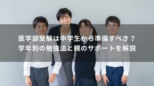 医学部受験は中学生から準備すべき？学年別の勉強法と親のサポートを解説
