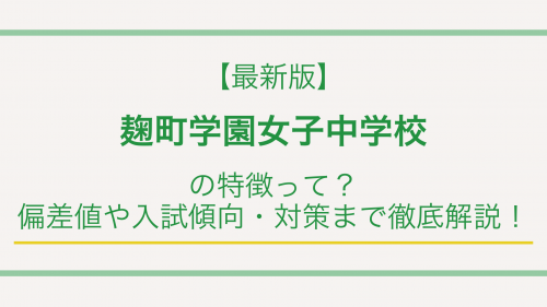 【最新版】麹町学園女子中学校の特徴って？偏差値や入試傾向・対策まで徹底解説！
