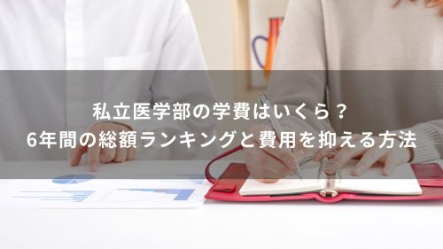 私立医学部の学費はいくら？6年間の総額ランキングと費用を抑える方法