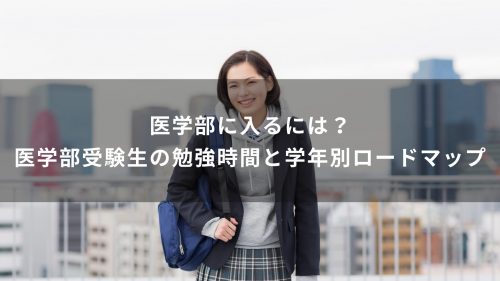 医学部に入るには？医学部受験生の勉強時間と学年別ロードマップ