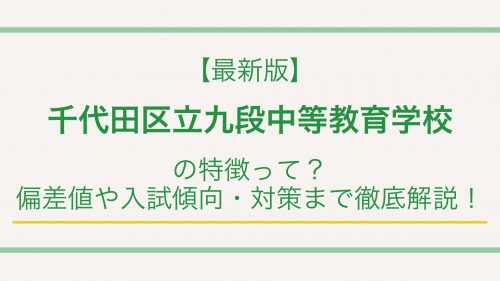 【最新版】千代田区立九段中等教育学校の特徴って？偏差値や入試情報まで徹底解説！