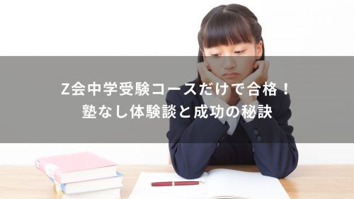 Z会中学受験コースだけで合格！塾なし体験談と成功の秘訣