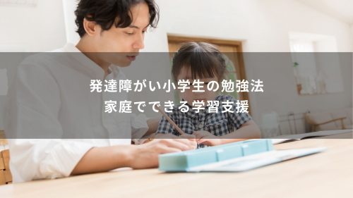 発達障がい小学生の勉強法｜家庭でできる学習支援