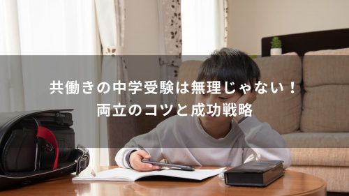 共働きの中学受験は無理じゃない！両立のコツと成功戦略