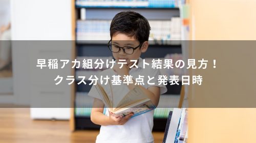 早稲アカ組分けテスト結果の見方！クラス分け基準点と発表日時