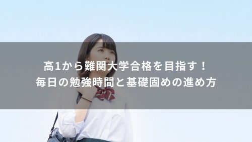 高1から難関大学合格を目指す！毎日の勉強時間と基礎固めの進め方