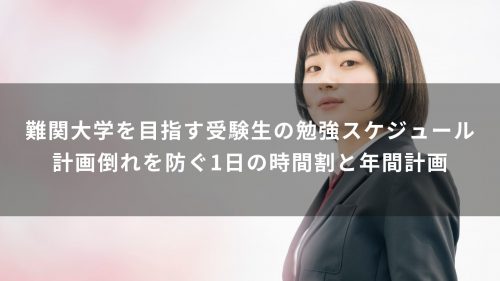 難関大学を目指す受験生の勉強スケジュール｜計画倒れを防ぐ1日の時間割と年間計画