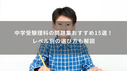 中学受験理科の問題集おすすめ15選！レベル別の選び方も解説