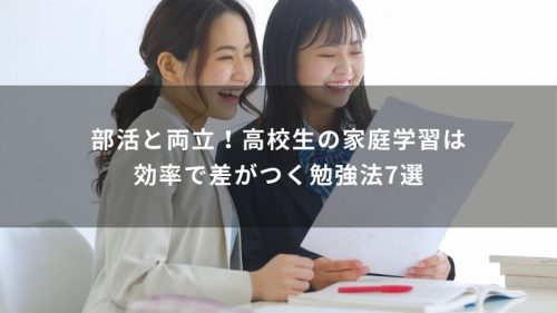 部活と両立！高校生の家庭学習は効率で差がつく勉強法7選