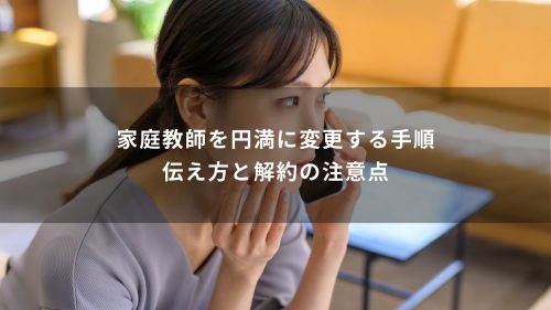 家庭教師を円満に変更する手順｜伝え方と解約の注意点