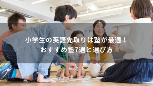 小学生の英語先取りは塾が最適！おすすめ塾7選と選び方
