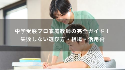 中学受験プロ家庭教師の完全ガイド！失敗しない選び方・相場・活用術