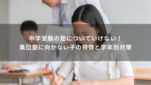 中学受験の塾についていけない！集団塾に向かない子の特徴と学年別対策