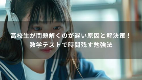 高校生が問題解くのが遅い原因と解決策！数学テストで時間残す勉強法