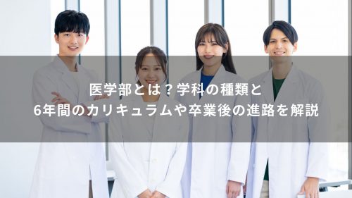 医学部とは？学科の種類と6年間のカリキュラムや卒業後の進路を解説