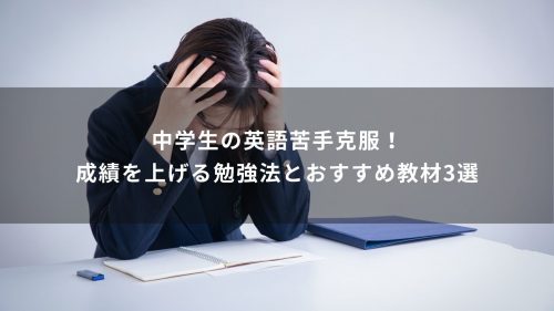 中学生の英語苦手克服！成績を上げる勉強法とおすすめ教材3選