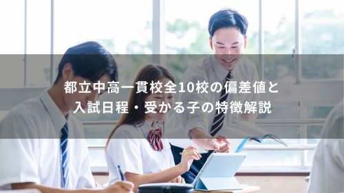 都立中高一貫校全10校の偏差値と入試日程・受かる子の特徴解説