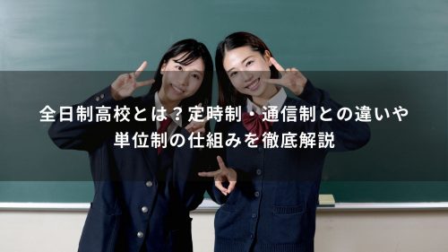 全日制高校とは？定時制・通信制との違いや単位制の仕組みを徹底解説