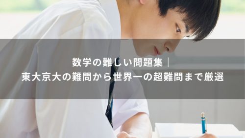 数学の難しい問題集｜東大京大の難問から世界一の超難問まで厳選