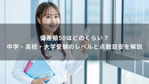 偏差値50はどのくらい？中学・高校・大学受験のレベルと点数目安を解説