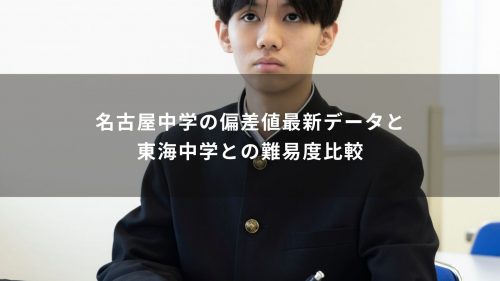 名古屋中学の偏差値最新データと東海中学との難易度比較