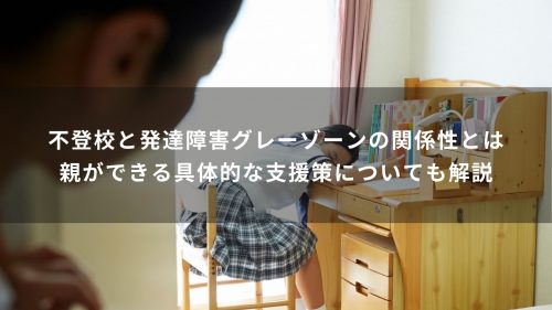 不登校と発達障害グレーゾーンの関係性とは｜親ができる具体的な支援策についても解説
