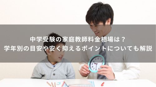 中学受験の家庭教師料金相場は？学年別の目安や安く抑えるポイントについても解説