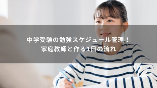 中学受験の勉強スケジュール管理！家庭教師と作る1日の流れ